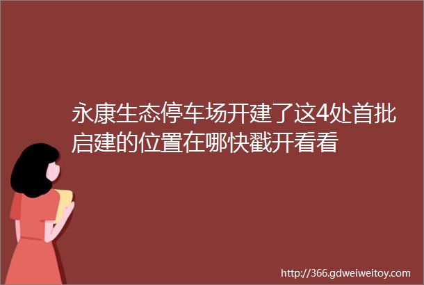 永康生态停车场开建了这4处首批启建的位置在哪快戳开看看